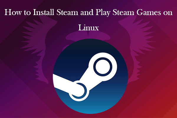 How to Install Steam and Play Steam Games on Linux - MiniTool Partition  Wizard